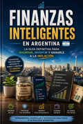 Finanzas Inteligentes en Argentina: La Guía Definitiva para Ahorrar, Invertir y Ganarle a la Inflación + Plantilla Excel De Regalo